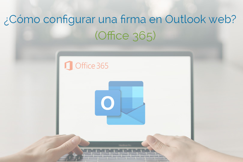 ¿Cómo configurar firma en Outlook web (Office 365)? | Gacelaweb